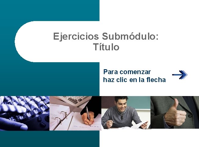 Ejercicios Submódulo: Título Para comenzar haz clic en la flecha 