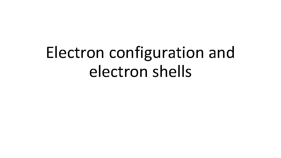 Electron configuration and electron shells 