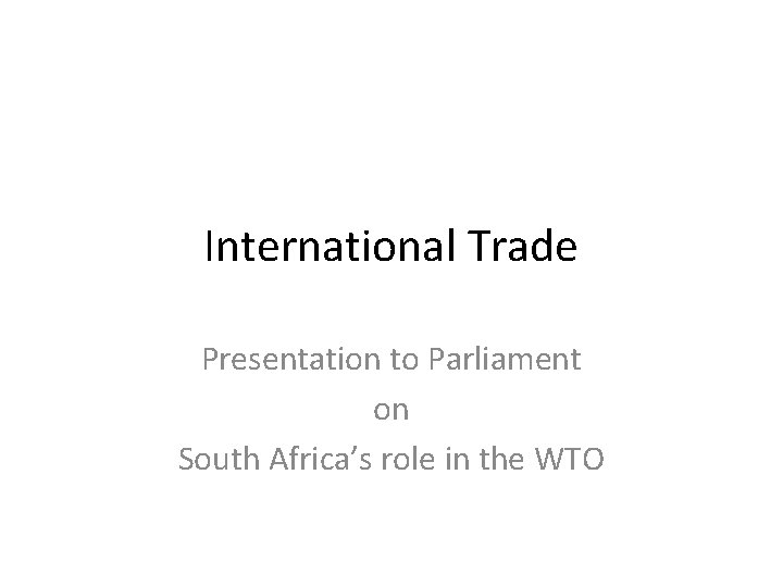 International Trade Presentation to Parliament on South Africa’s role in the WTO 