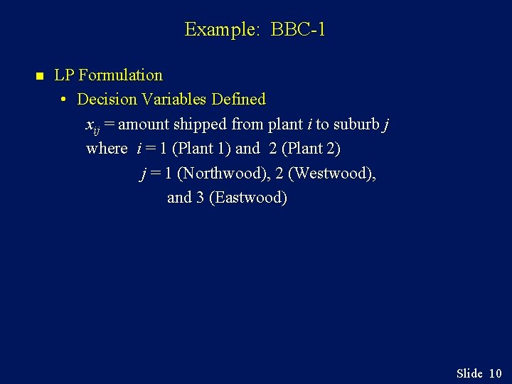 Example: BBC-1 n LP Formulation • Decision Variables Defined xij = amount shipped from