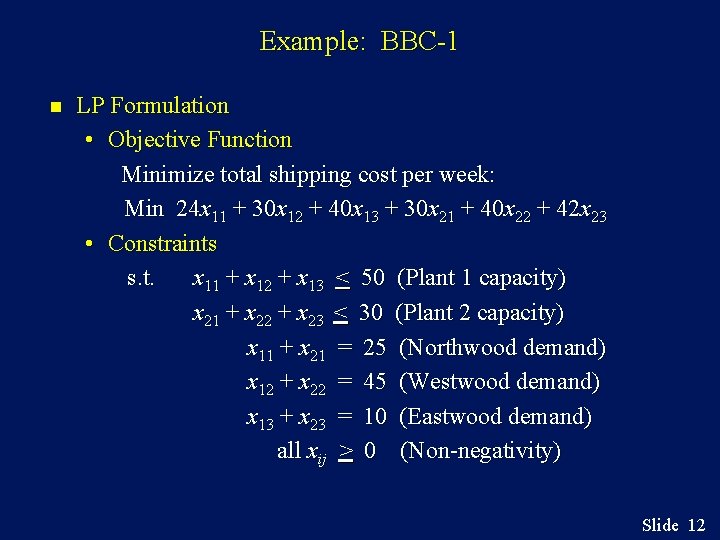 Example: BBC-1 n LP Formulation • Objective Function Minimize total shipping cost per week: