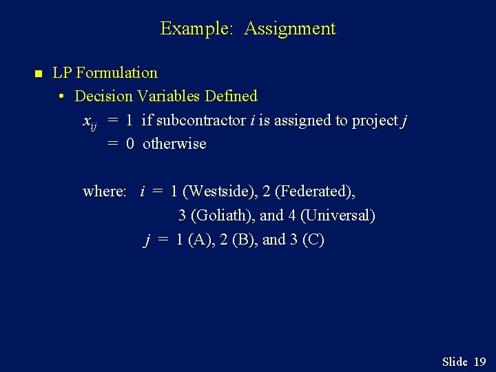 Example: Assignment n LP Formulation • Decision Variables Defined xij = 1 if subcontractor