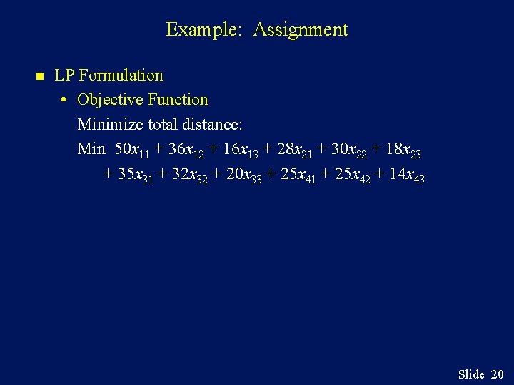 Example: Assignment n LP Formulation • Objective Function Minimize total distance: Min 50 x