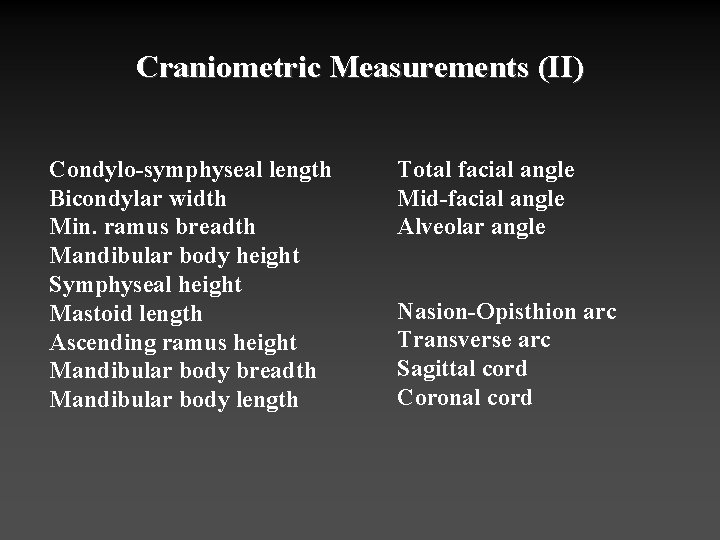 Craniometric Measurements (II) Condylo-symphyseal length Bicondylar width Min. ramus breadth Mandibular body height Symphyseal