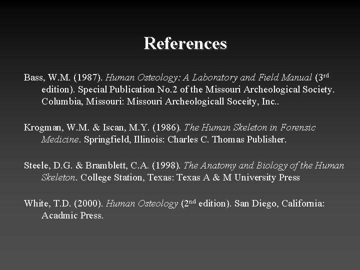 References Bass, W. M. (1987). Human Osteology: A Laboratory and Field Manual (3 rd