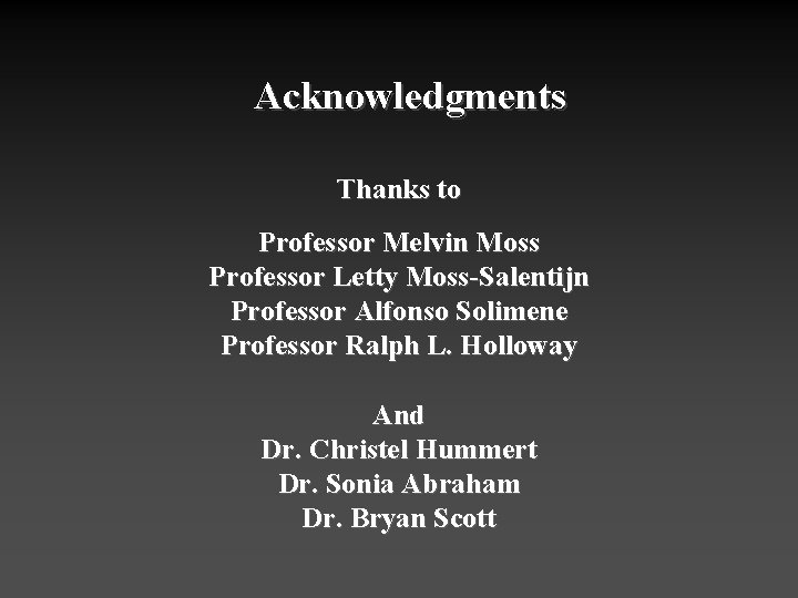 Acknowledgments Thanks to Professor Melvin Moss Professor Letty Moss-Salentijn Professor Alfonso Solimene Professor Ralph