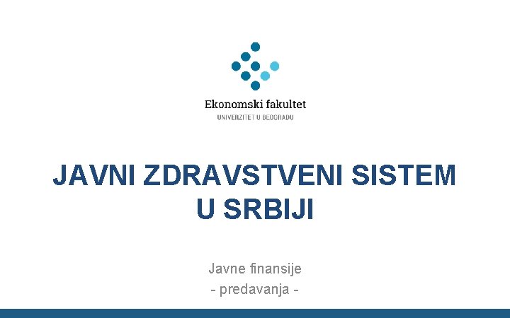 JAVNI ZDRAVSTVENI SISTEM U SRBIJI Javne finansije - predavanja - 