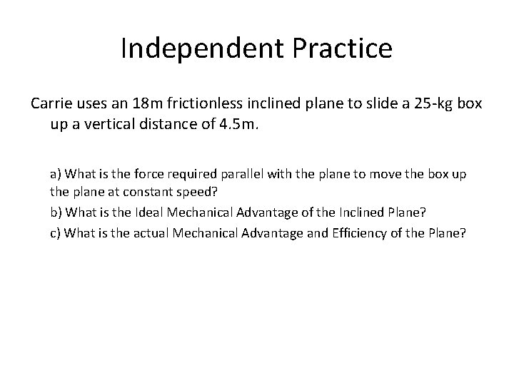 Independent Practice Carrie uses an 18 m frictionless inclined plane to slide a 25