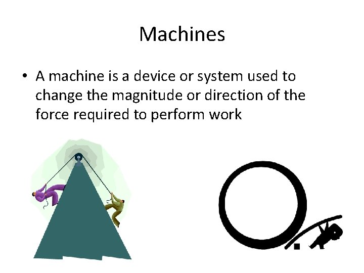 Machines • A machine is a device or system used to change the magnitude