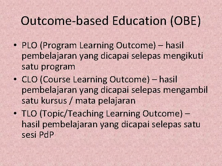 Outcome-based Education (OBE) • PLO (Program Learning Outcome) – hasil pembelajaran yang dicapai selepas