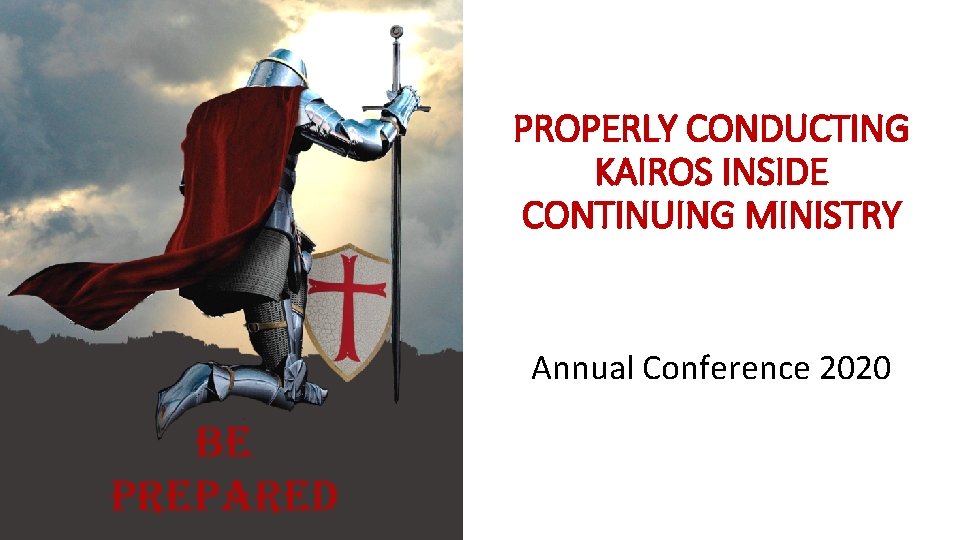 PROPERLY CONDUCTING KAIROS INSIDE CONTINUING MINISTRY Annual Conference 2020 