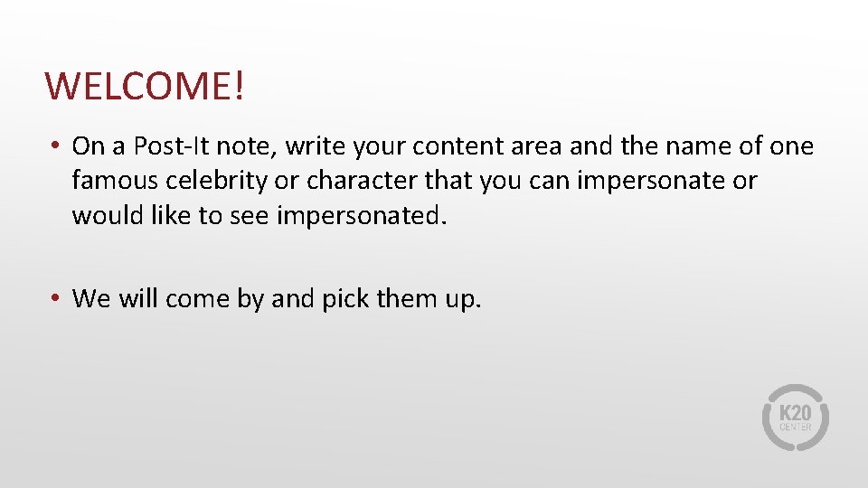 WELCOME! • On a Post-It note, write your content area and the name of