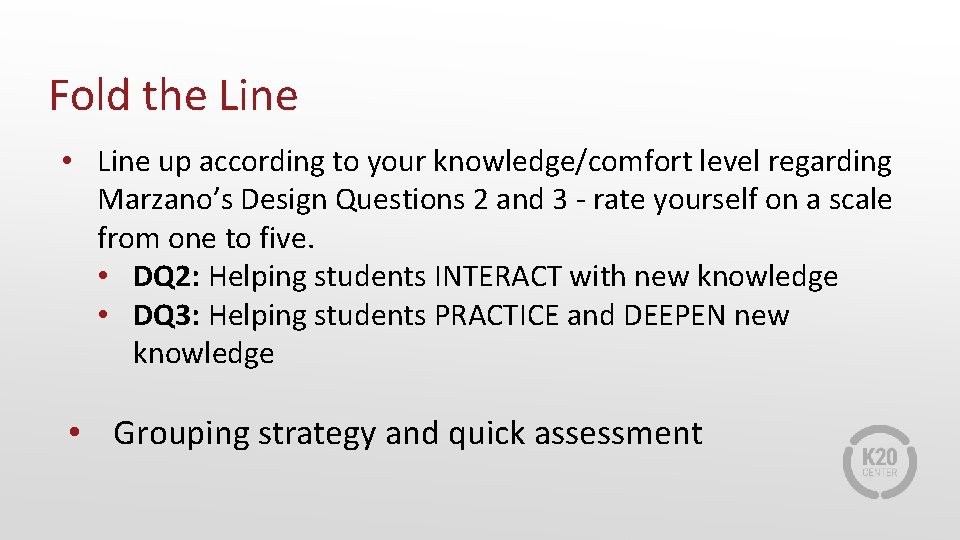 Fold the Line • Line up according to your knowledge/comfort level regarding Marzano’s Design