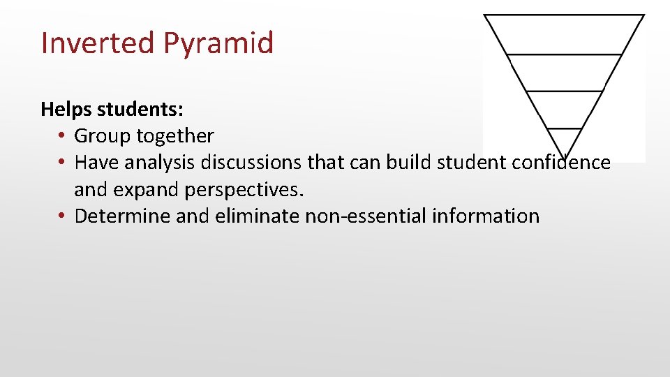 Inverted Pyramid Helps students: • Group together • Have analysis discussions that can build