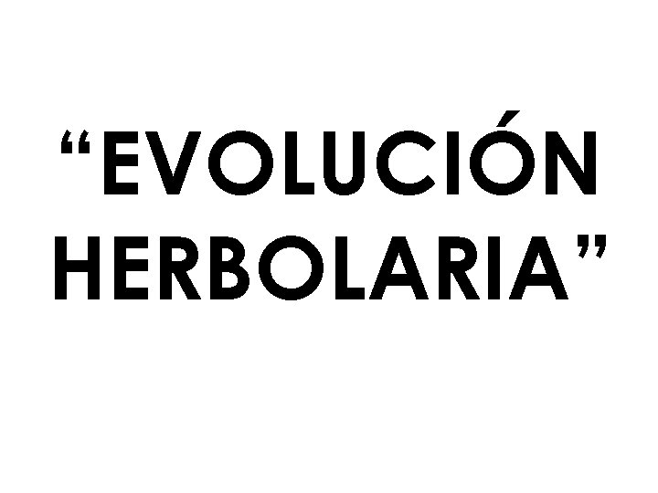 “EVOLUCIÓN HERBOLARIA” 