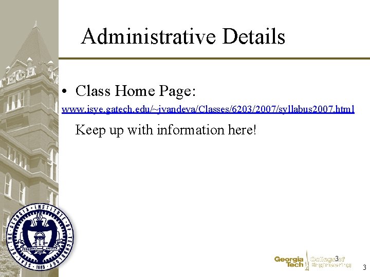 Administrative Details • Class Home Page: www. isye. gatech. edu/~jvandeva/Classes/6203/2007/syllabus 2007. html Keep up