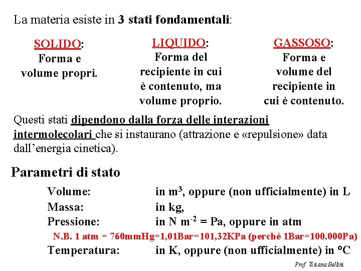 La materia esiste in 3 stati fondamentali: SOLIDO: Forma e volume propri. LIQUIDO: Forma