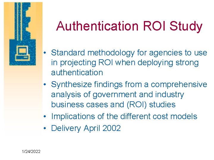 Authentication ROI Study • Standard methodology for agencies to use in projecting ROI when