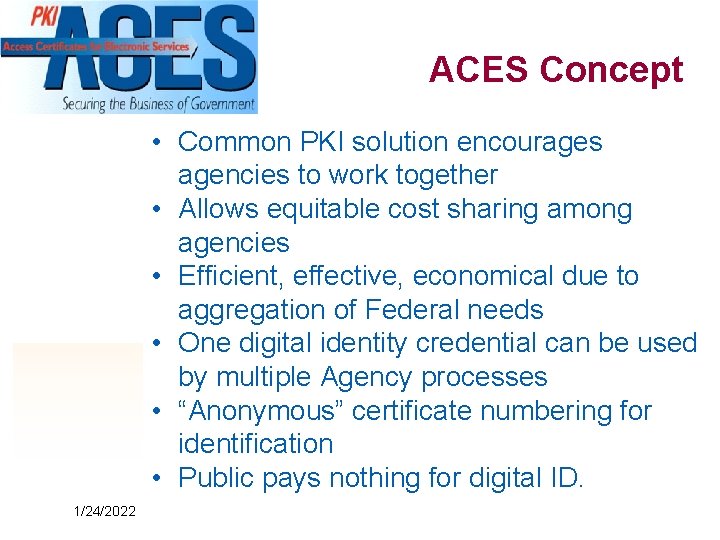 ACES Concept • Common PKI solution encourages agencies to work together • Allows equitable