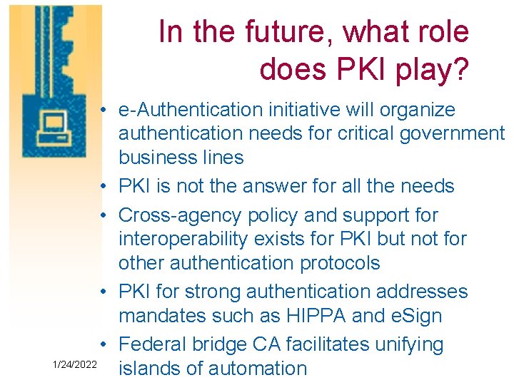 In the future, what role does PKI play? • e-Authentication initiative will organize authentication