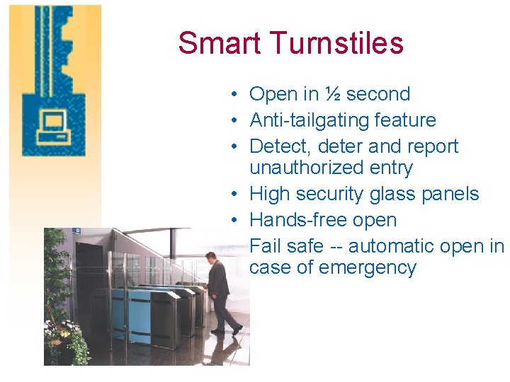 Smart Turnstiles • Open in ½ second • Anti-tailgating feature • Detect, deter and