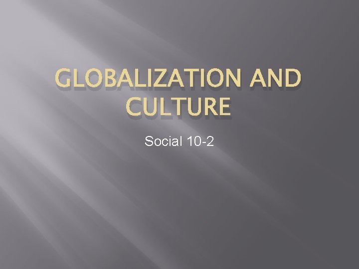 GLOBALIZATION AND CULTURE Social 10 -2 