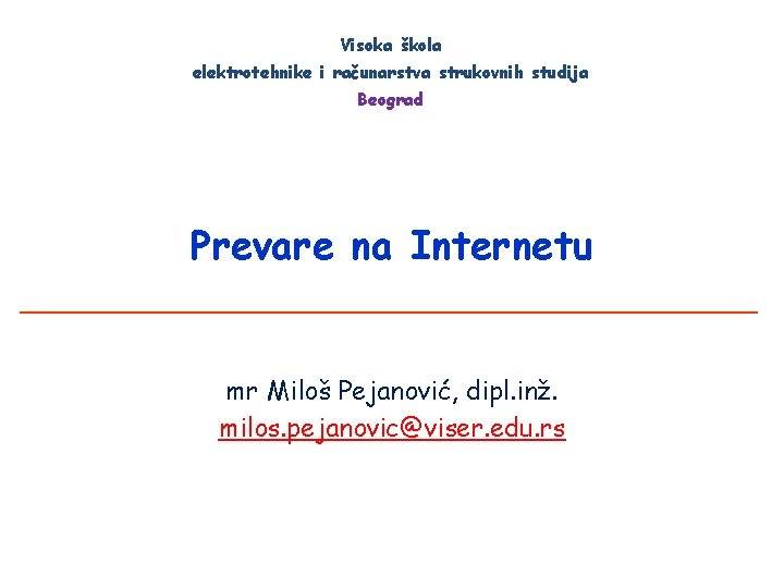 Visoka škola elektrotehnike i računarstva strukovnih studija Beograd Prevare na Internetu mr Miloš Pejanović,