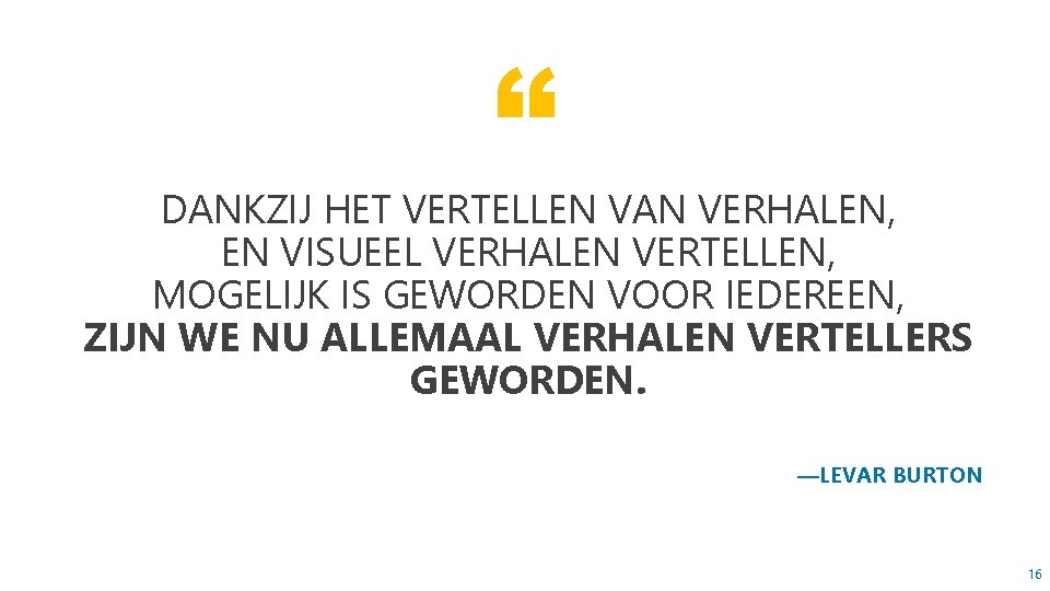 “ DANKZIJ HET VERTELLEN VAN VERHALEN, EN VISUEEL VERHALEN VERTELLEN, MOGELIJK IS GEWORDEN VOOR