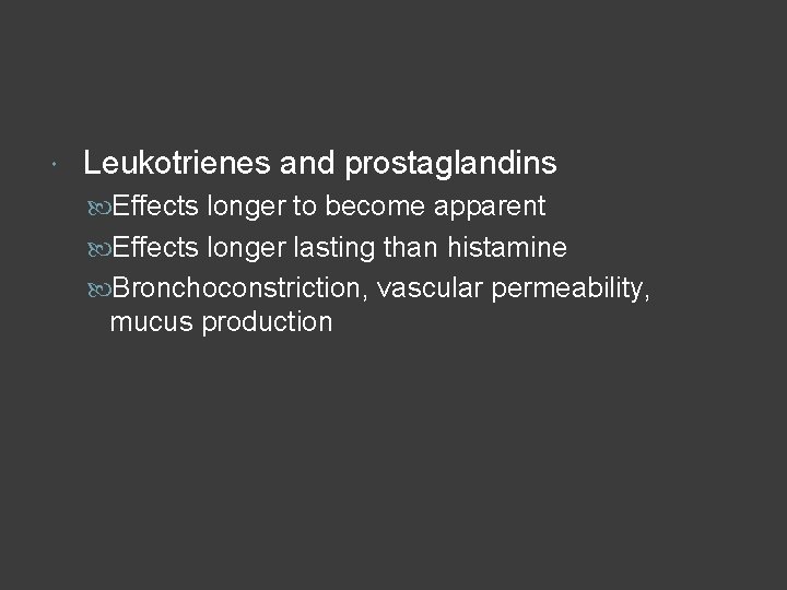  Leukotrienes and prostaglandins Effects longer to become apparent Effects longer lasting than histamine