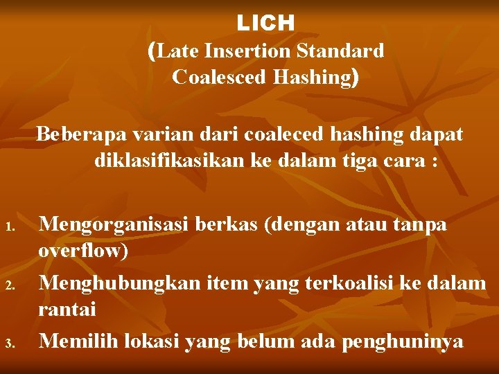 LICH (Late Insertion Standard Coalesced Hashing) Beberapa varian dari coaleced hashing dapat diklasifikasikan ke