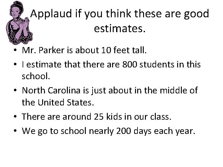 Applaud if you think these are good estimates. • Mr. Parker is about 10