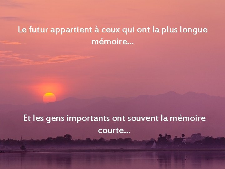 Le futur appartient à ceux qui ont la plus longue mémoire… Et les gens