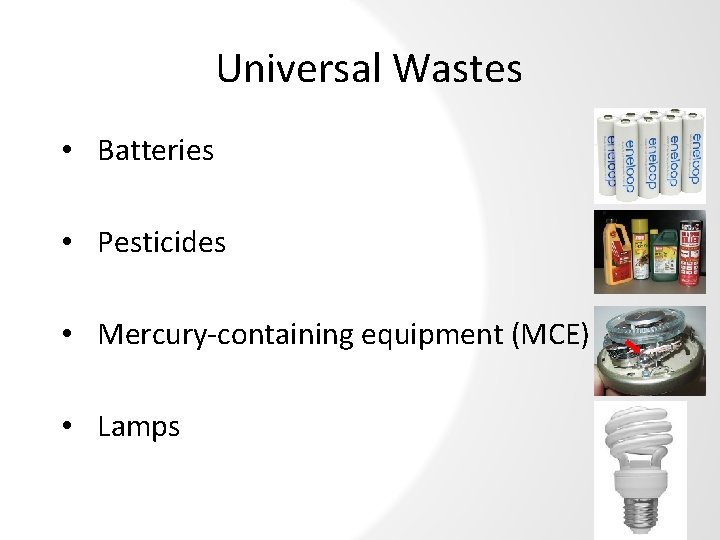 Universal Wastes • Batteries • Pesticides • Mercury-containing equipment (MCE) • Lamps 