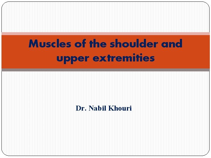 Muscles of the shoulder and upper extremities Dr. Nabil Khouri 