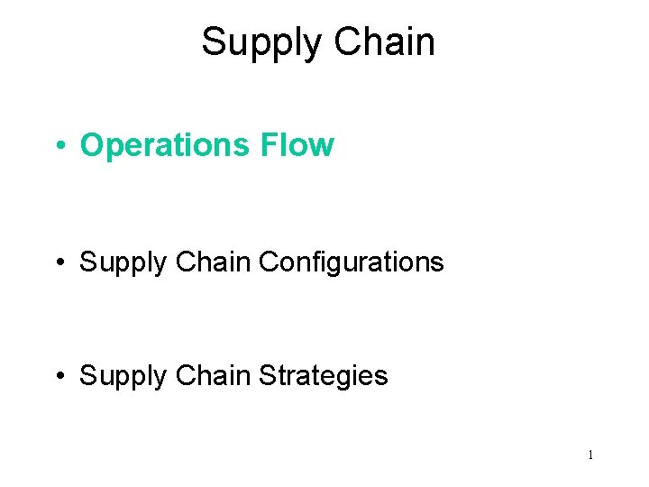 Supply Chain • Operations Flow • Supply Chain Configurations • Supply Chain Strategies 1