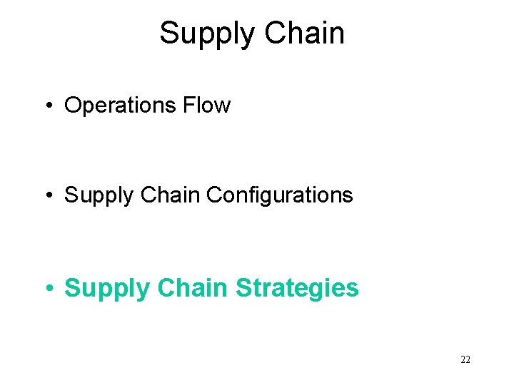 Supply Chain • Operations Flow • Supply Chain Configurations • Supply Chain Strategies 22
