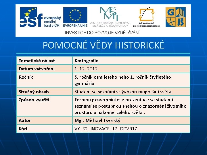 POMOCNÉ VĚDY HISTORICKÉ Tematická oblast Kartografie Datum vytvoření 1. 12. 2012 Ročník 5. ročník