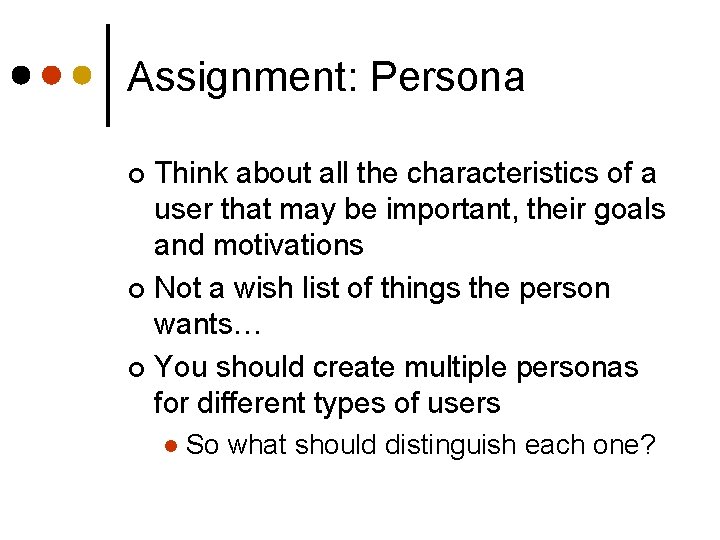 Assignment: Persona Think about all the characteristics of a user that may be important,