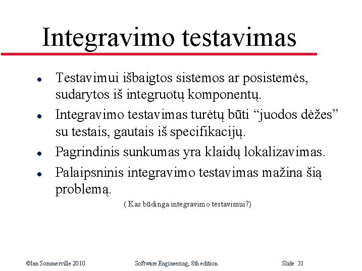 Integravimo testavimas l l Testavimui išbaigtos sistemos ar posistemės, sudarytos iš integruotų komponentų. Integravimo