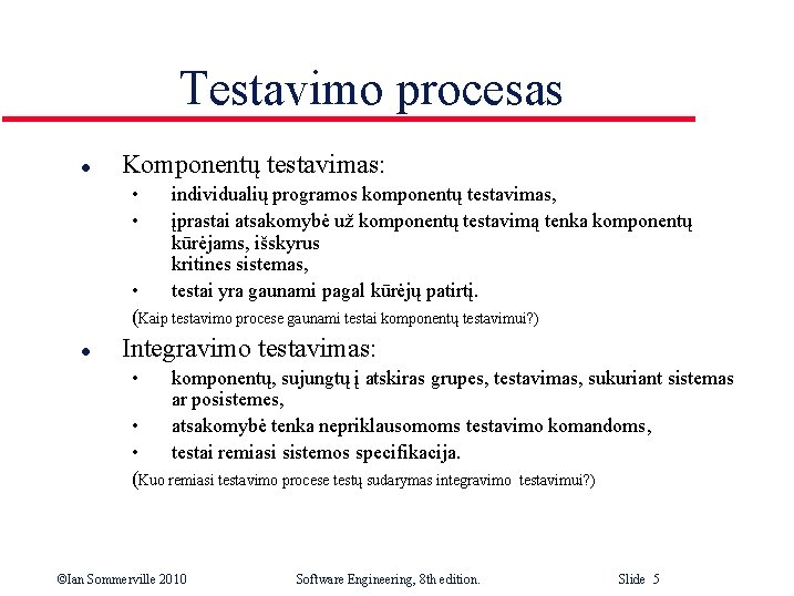 Testavimo procesas l Komponentų testavimas: • • individualių programos komponentų testavimas, įprastai atsakomybė už