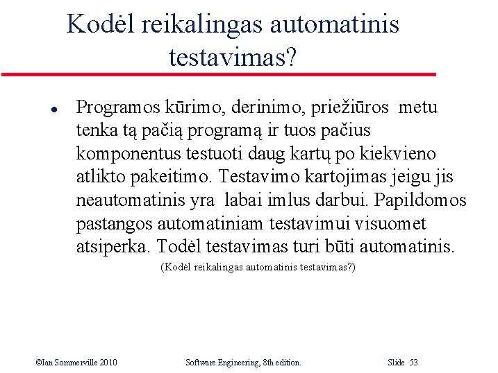 Kodėl reikalingas automatinis testavimas? l Programos kūrimo, derinimo, priežiūros metu tenka tą pačią programą