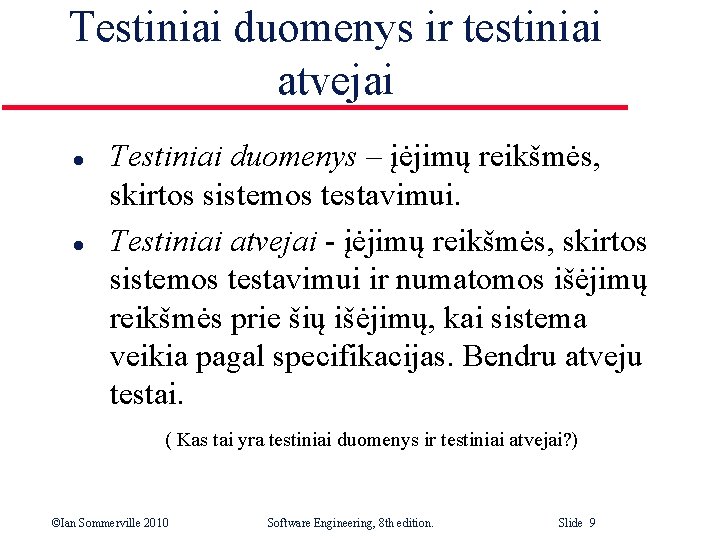 Testiniai duomenys ir testiniai atvejai l l Testiniai duomenys – įėjimų reikšmės, skirtos sistemos