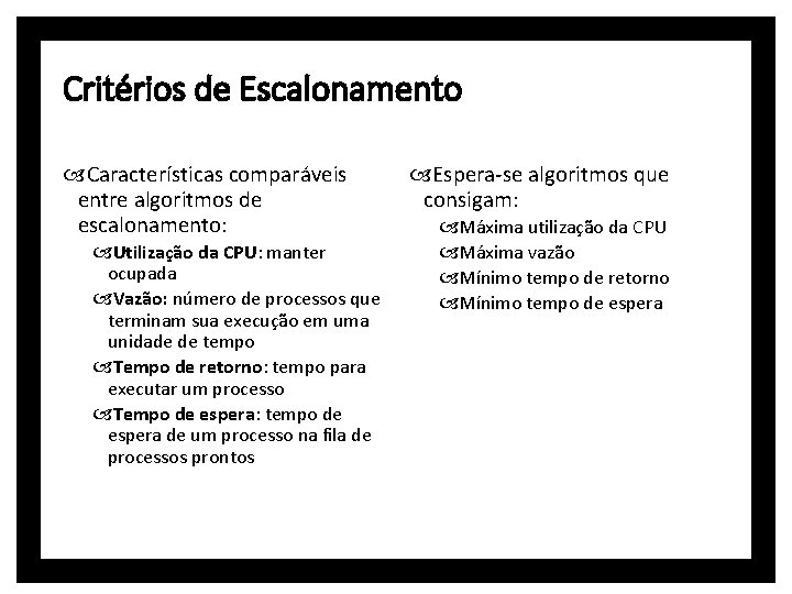 Critérios de Escalonamento Características comparáveis entre algoritmos de escalonamento: Utilização da CPU: manter ocupada