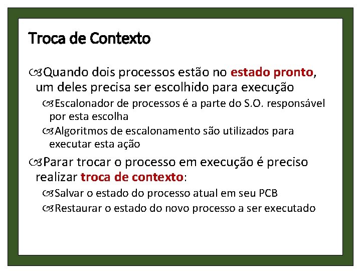 Troca de Contexto Quando dois processos estão no estado pronto, um deles precisa ser
