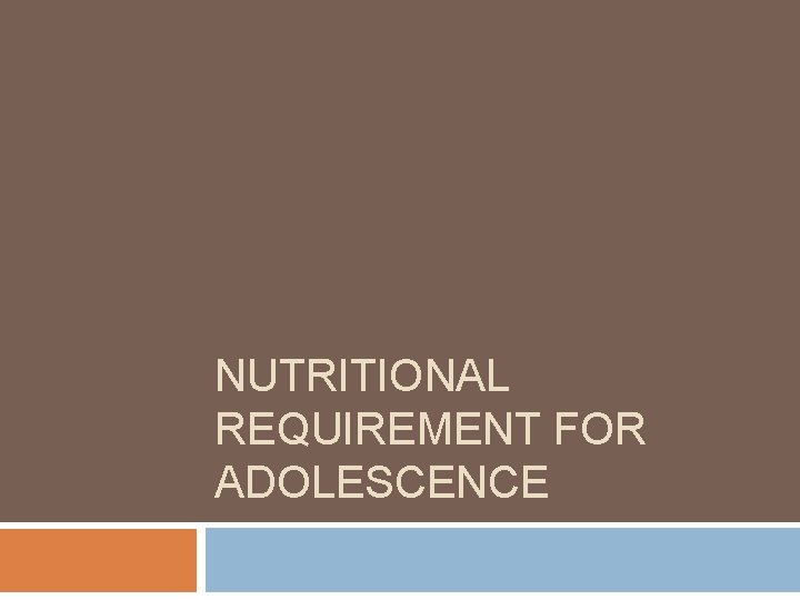 NUTRITIONAL REQUIREMENT FOR ADOLESCENCE 