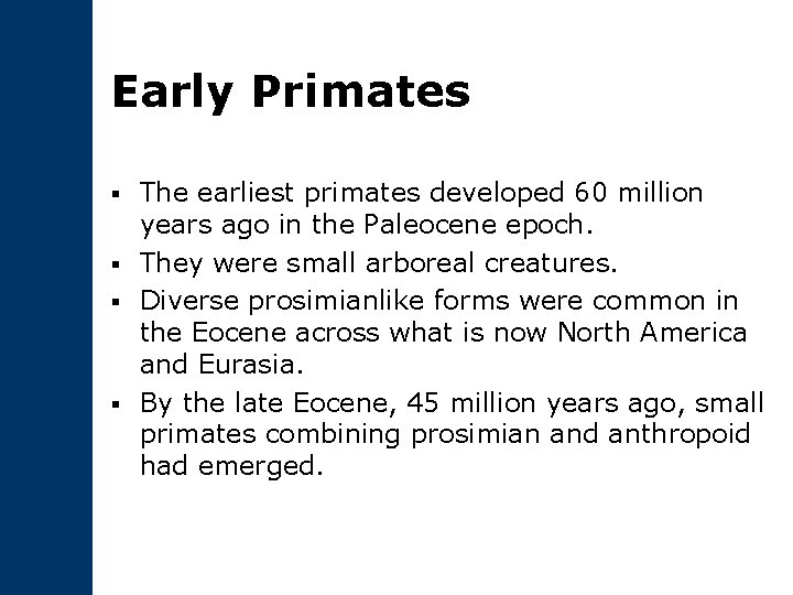 Early Primates The earliest primates developed 60 million years ago in the Paleocene epoch.