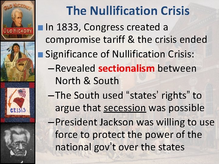 The Nullification Crisis ■ In 1833, Congress created a compromise tariff & the crisis