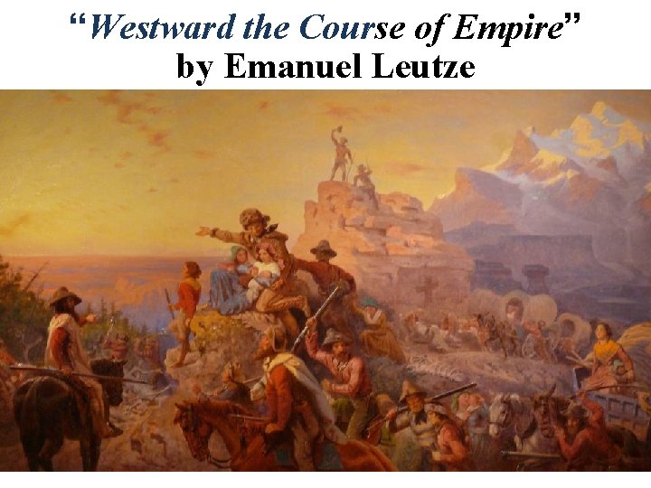 “Westward the Course of Empire” by Emanuel Leutze 