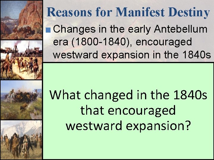 Reasons for Manifest Destiny ■ Changes in the early Antebellum era (1800 -1840), encouraged