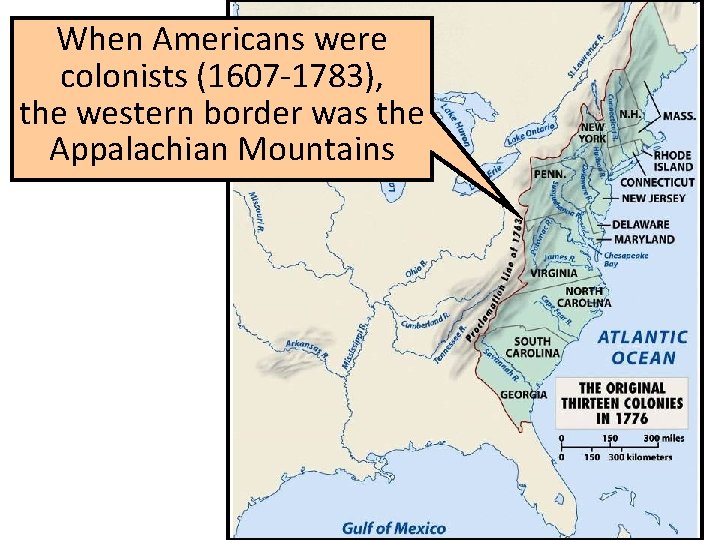 When Americans were colonists (1607 -1783), the western border was the Appalachian Mountains 